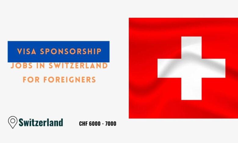 Visa Sponsorship Jobs in Switzerland For Foreigners