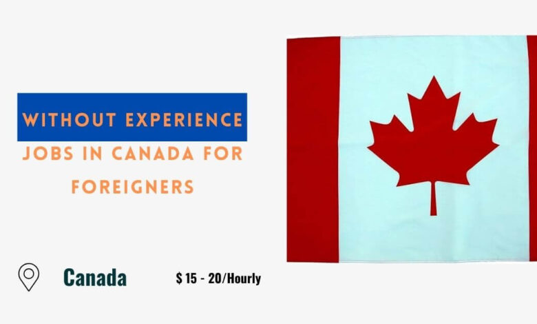 Without Experience Jobs in Canada for Foreigners