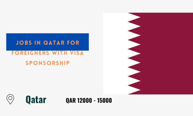 Jobs in Qatar for Foreigners with Visa Sponsorship