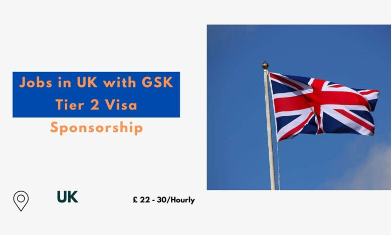 Jobs in UK with GSK Tier 2 Visa Sponsorship