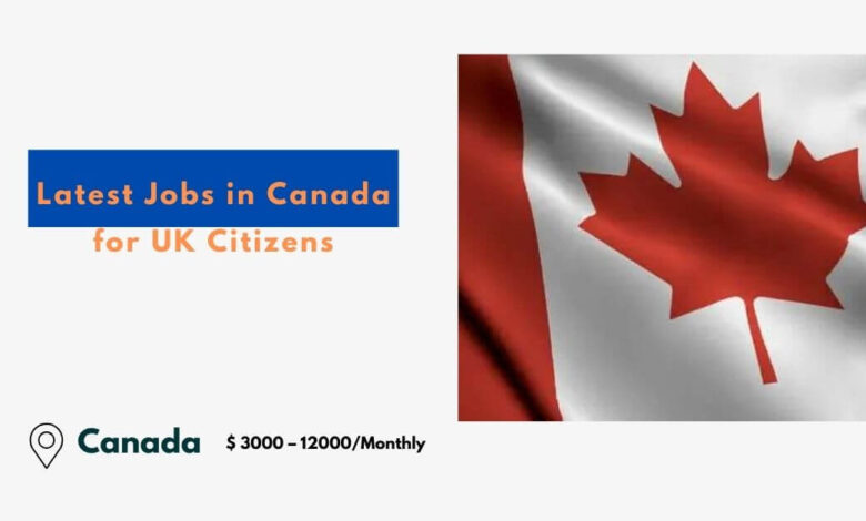 Latest Jobs in Canada for UK Citizens