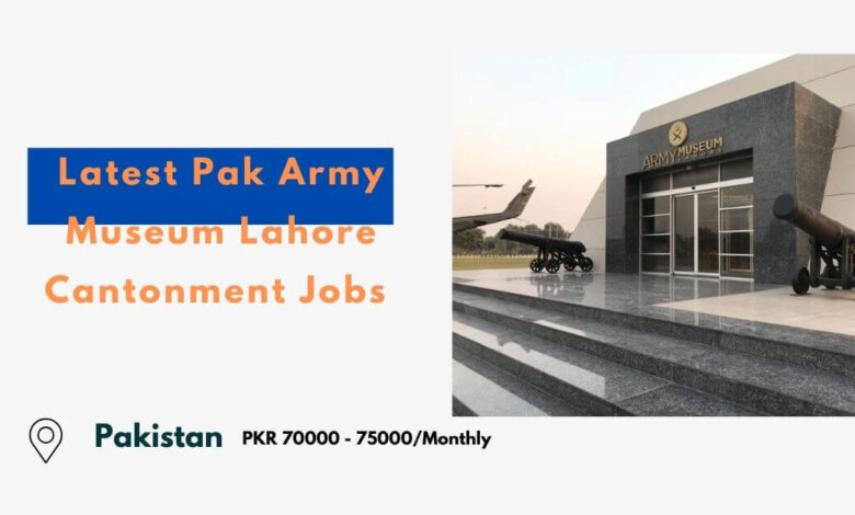 Latest Pak Army Museum Lahore Cantonment Jobs