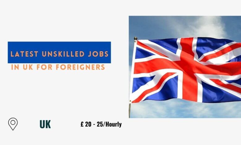 Latest Unskilled Jobs in UK For Foreigners