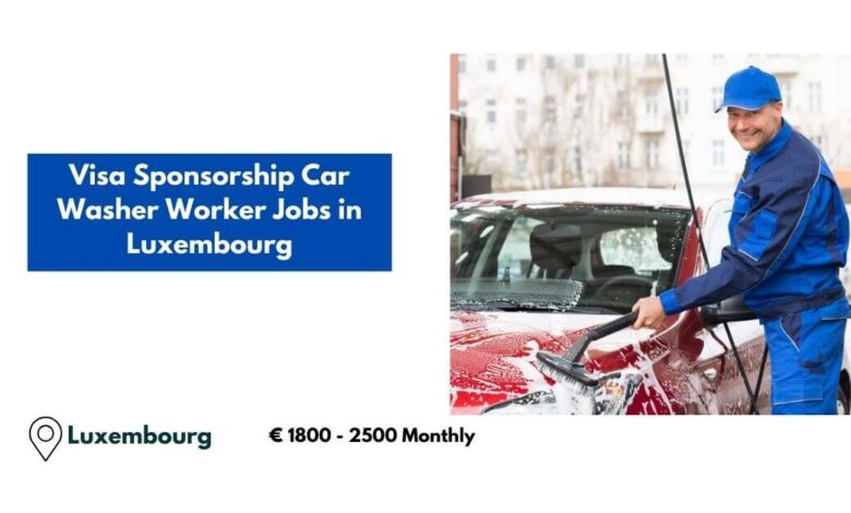 Visa Sponsorship Car Washer Worker Jobs in Luxembourg