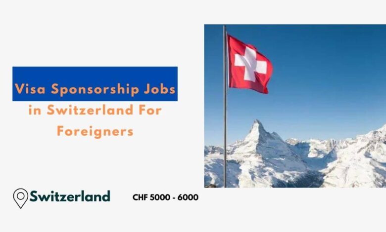 Visa Sponsorship Jobs in Switzerland For Foreigners