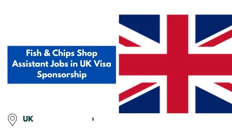 Fish & Chips Shop Assistant Jobs in UK