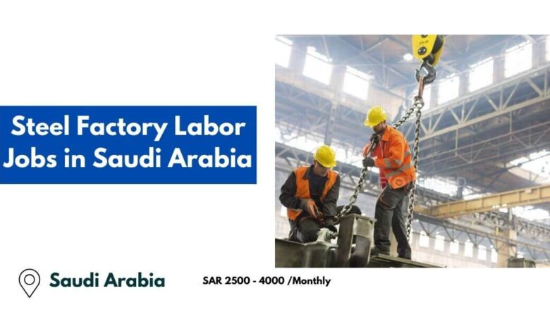 Steel Factory Labor Jobs in Saudi Arabia