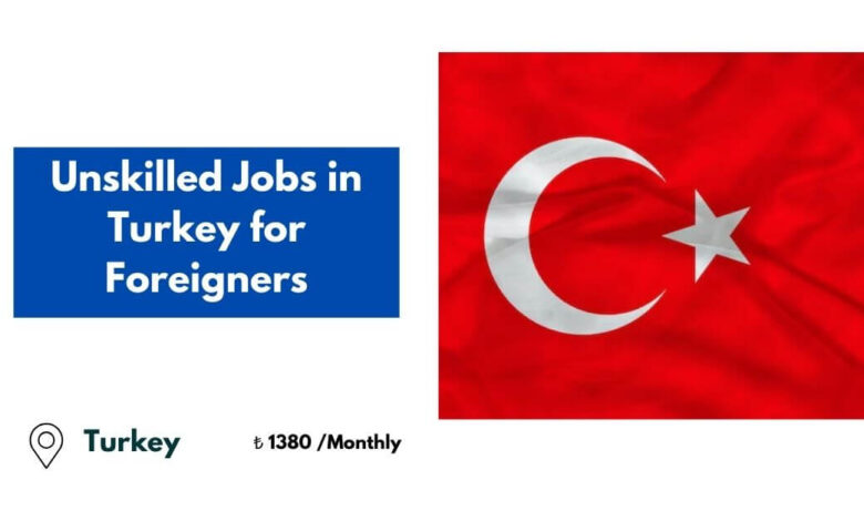 Unskilled Jobs in Turkey for Foreigners