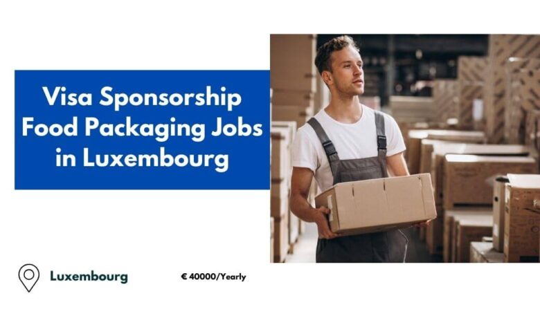 Visa Sponsorship Food Packaging Jobs in Luxembourg