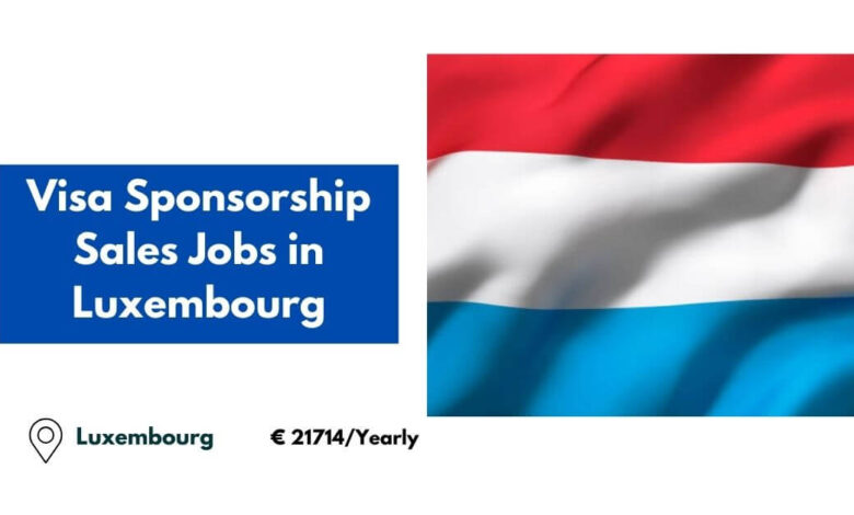 Visa Sponsorship Sales Jobs in Luxembourg