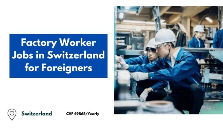 Factory Worker Jobs in Switzerland for Foreigners