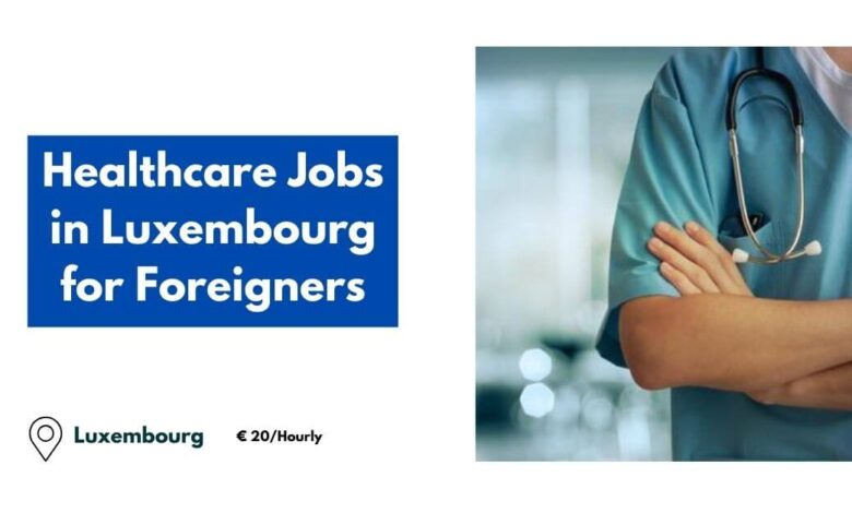 Healthcare Jobs in Luxembourg for Foreigners