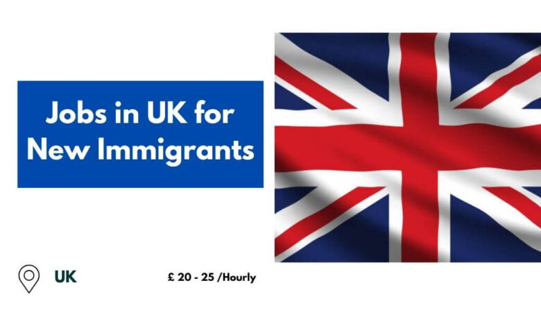 Jobs in UK for New Immigrants