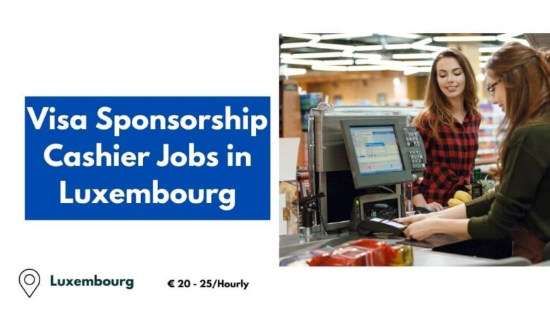 Visa Sponsorship Cashier Jobs in Luxembourg