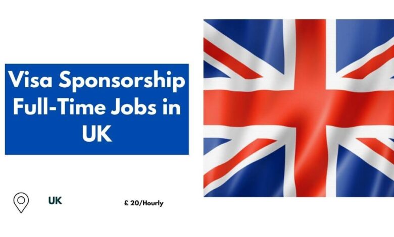 Visa Sponsorship Full-Time Jobs in UK