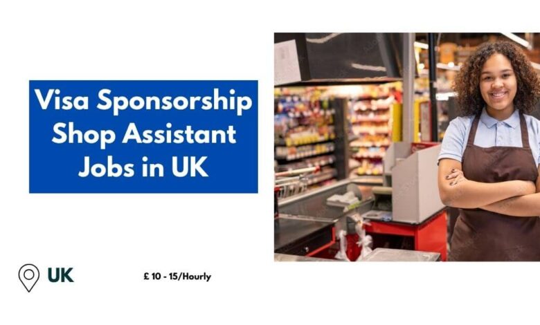 Visa Sponsorship Shop Assistant Jobs in UK