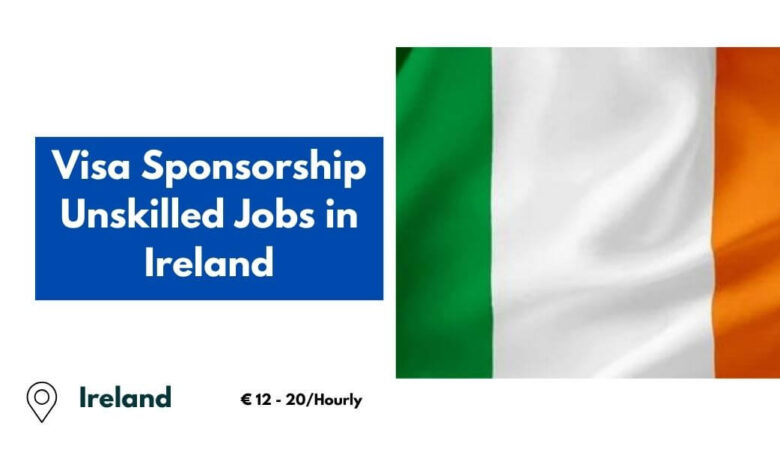 Visa Sponsorship Unskilled Jobs in Ireland