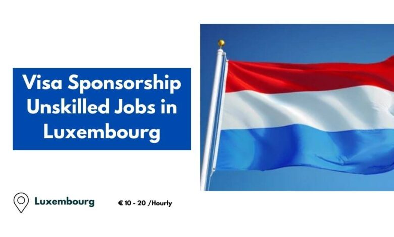 Visa Sponsorship Unskilled Jobs in Luxembourg