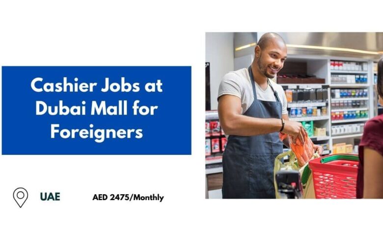 Cashier Jobs at Dubai Mall for Foreigners