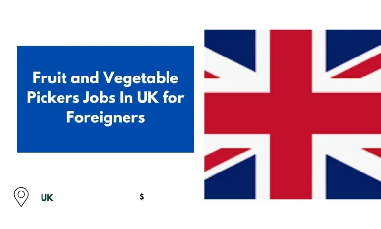 Fruit and Vegetable Pickers Jobs In UK